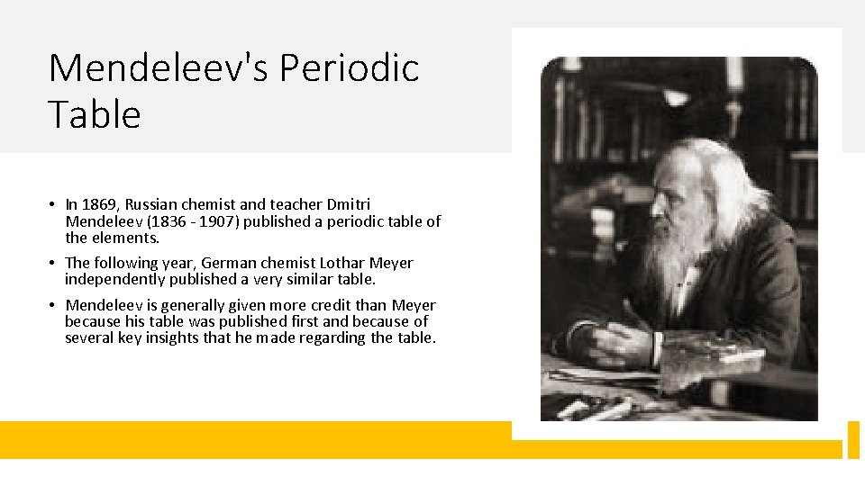 Mendeleev's Periodic Table • In 1869, Russian chemist and teacher Dmitri Mendeleev (1836 -