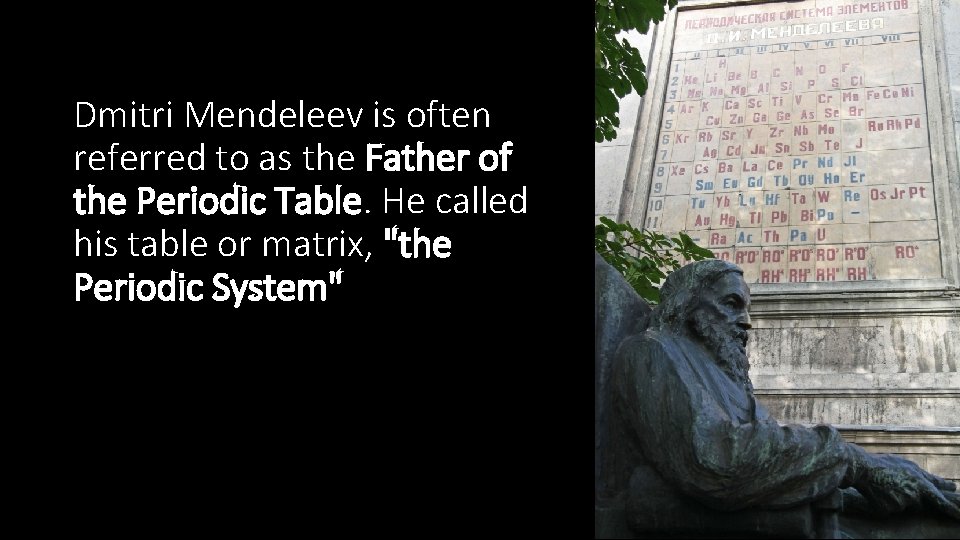 Dmitri Mendeleev is often referred to as the Father of the Periodic Table. He