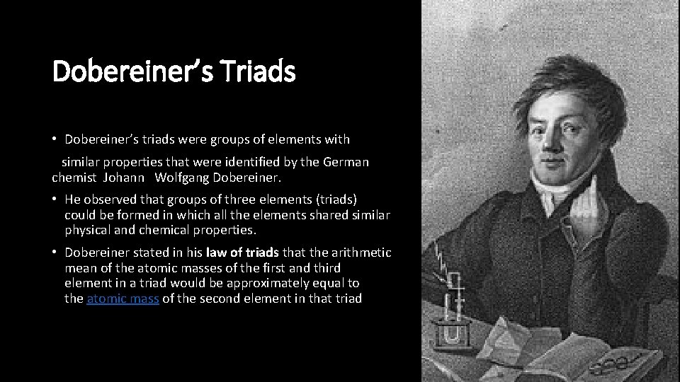 Dobereiner’s Triads • Dobereiner’s triads were groups of elements with similar properties that were