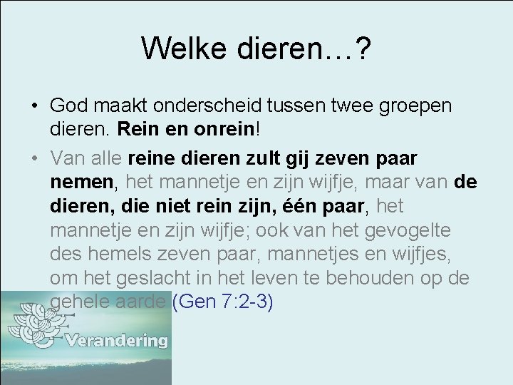 Welke dieren…? • God maakt onderscheid tussen twee groepen dieren. Rein en onrein! •