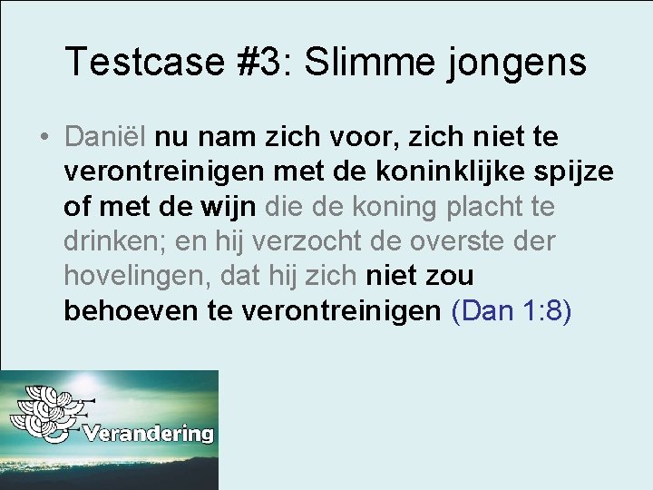 Testcase #3: Slimme jongens • Daniël nu nam zich voor, zich niet te verontreinigen