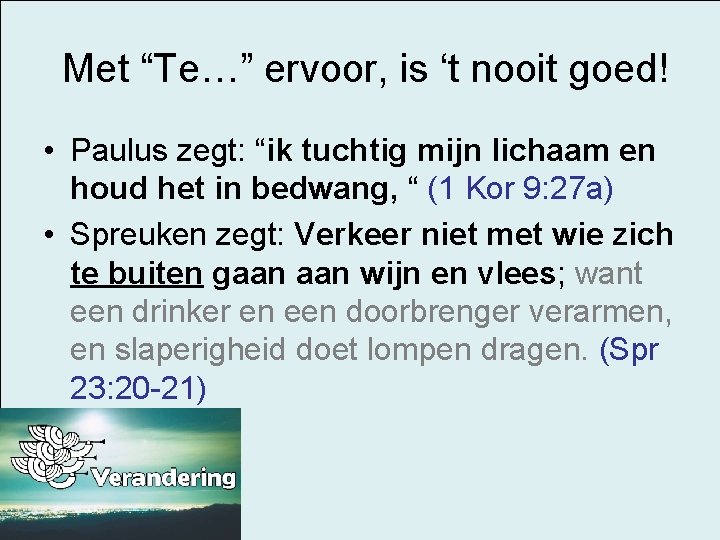  Met “Te…” ervoor, is ‘t nooit goed! • Paulus zegt: “ik tuchtig mijn