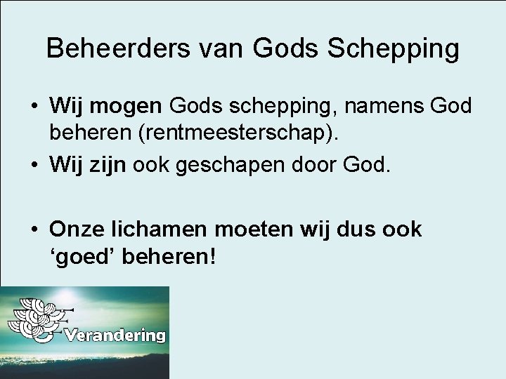 Beheerders van Gods Schepping • Wij mogen Gods schepping, namens God beheren (rentmeesterschap). •