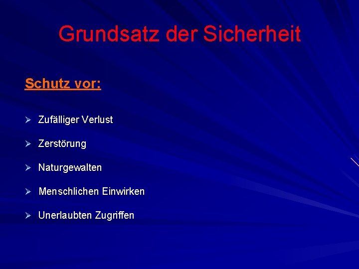 Grundsatz der Sicherheit Schutz vor: Ø Zufälliger Verlust Ø Zerstörung Ø Naturgewalten Ø Menschlichen