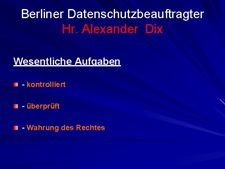 Berliner Datenschutzbeauftragter Hr. Alexander Dix Wesentliche Aufgaben - kontrolliert - überprüft - Wahrung des