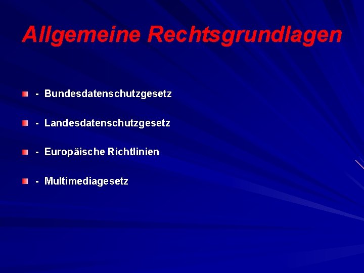 Allgemeine Rechtsgrundlagen - Bundesdatenschutzgesetz - Landesdatenschutzgesetz - Europäische Richtlinien - Multimediagesetz 