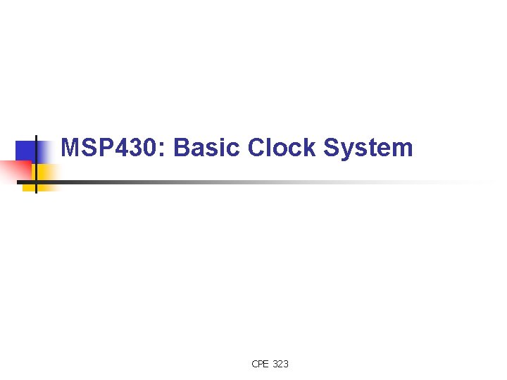 MSP 430: Basic Clock System CPE 323 
