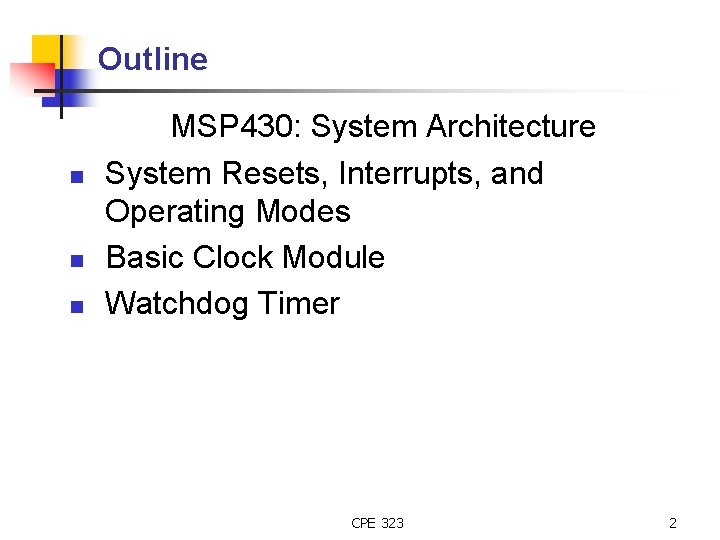 Outline n n n MSP 430: System Architecture System Resets, Interrupts, and Operating Modes