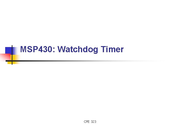 MSP 430: Watchdog Timer CPE 323 