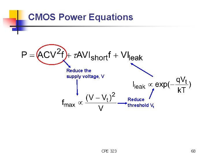 CMOS Power Equations Reduce the supply voltage, V Reduce threshold Vt CPE 323 68