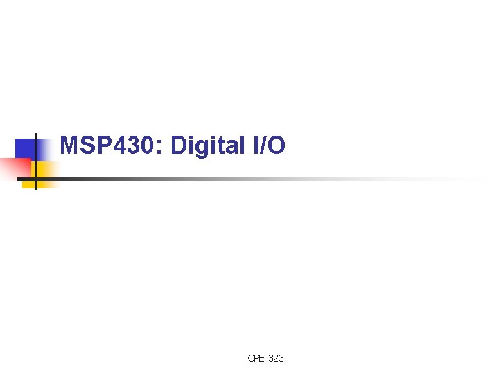 MSP 430: Digital I/O CPE 323 