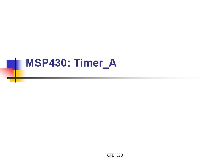 MSP 430: Timer_A CPE 323 