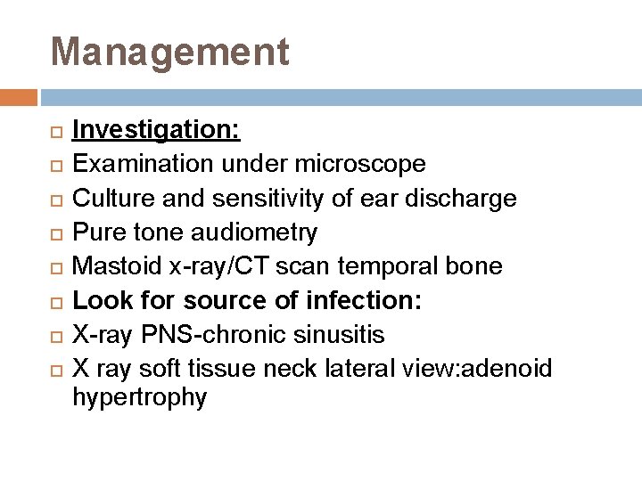 Management Investigation: Examination under microscope Culture and sensitivity of ear discharge Pure tone audiometry