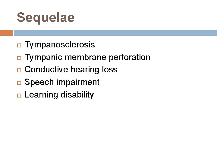 Sequelae Tympanosclerosis Tympanic membrane perforation Conductive hearing loss Speech impairment Learning disability 