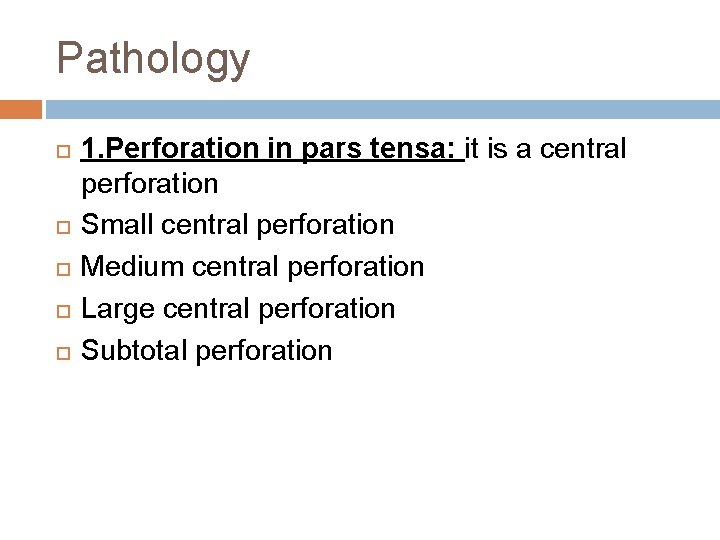Pathology 1. Perforation in pars tensa: it is a central perforation Small central perforation