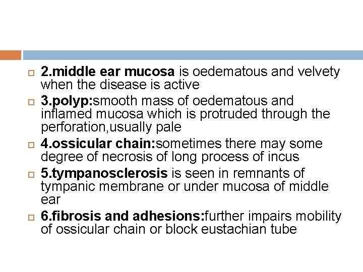 2. middle ear mucosa is oedematous and velvety when the disease is active