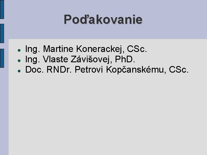 Poďakovanie Ing. Martine Konerackej, CSc. Ing. Vlaste Závišovej, Ph. D. Doc. RNDr. Petrovi Kopčanskému,