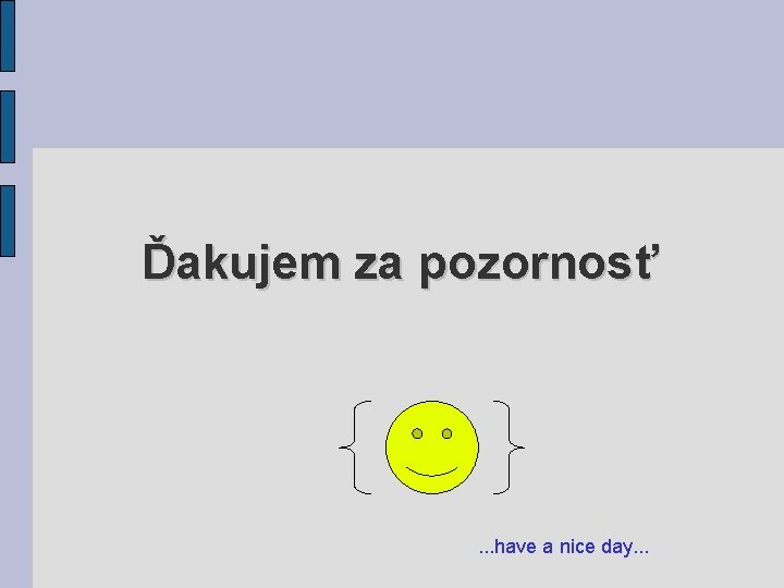 Ďakujem za pozornosť . . . have a nice day. . . 