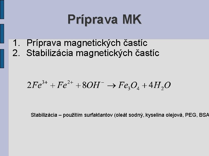 Príprava MK 1. Príprava magnetických častíc 2. Stabilizácia magnetických častíc Stabilizácia – použitím surfaktantov