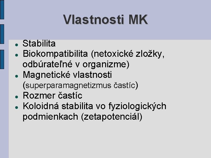 Vlastnosti MK Stabilita Biokompatibilita (netoxické zložky, odbúrateľné v organizme) Magnetické vlastnosti (superparamagnetizmus častíc) Rozmer