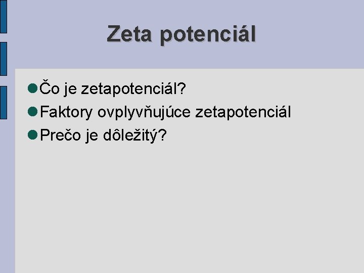 Zeta potenciál Čo je zetapotenciál? Faktory ovplyvňujúce zetapotenciál Prečo je dôležitý? 