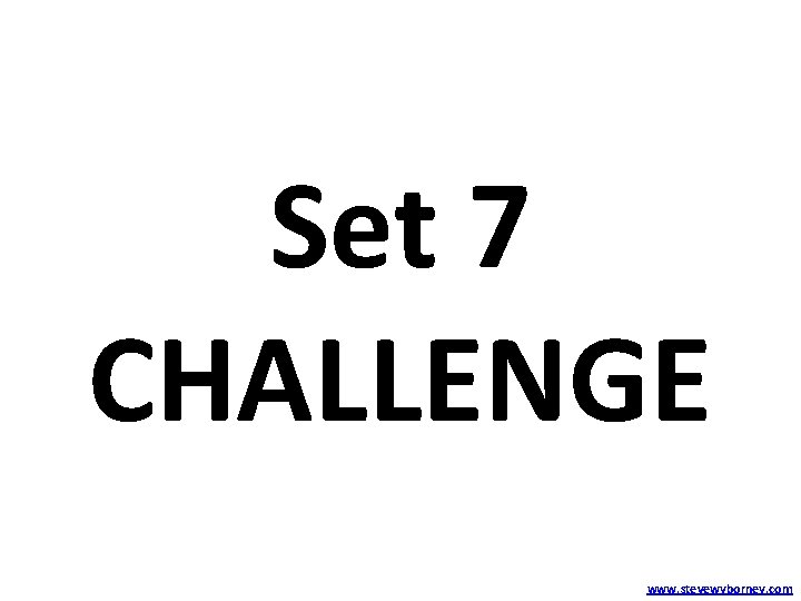 Set 7 CHALLENGE www. stevewyborney. com 