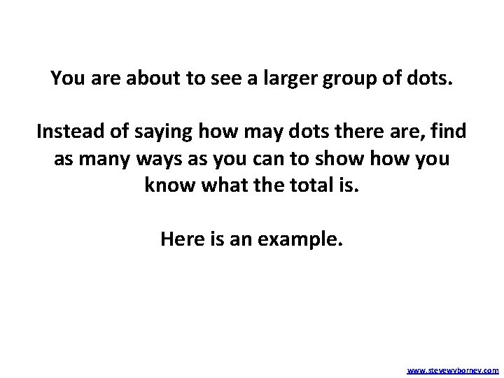 You are about to see a larger group of dots. Instead of saying how