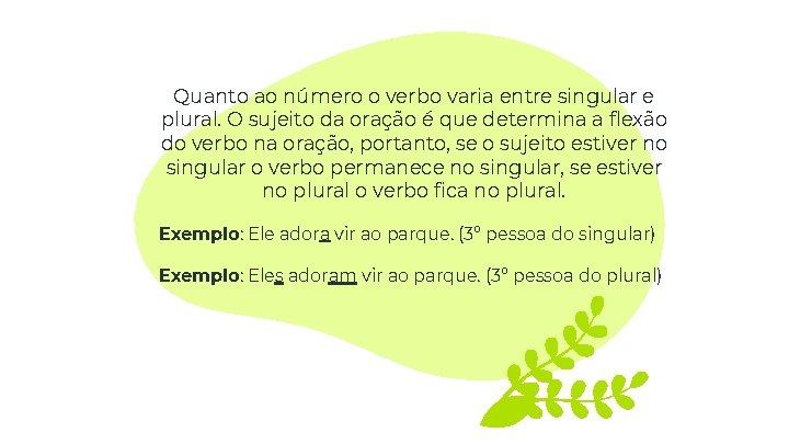 Quanto ao número o verbo varia entre singular e plural. O sujeito da oração