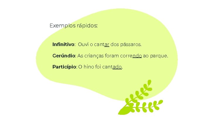 Exemplos rápidos: Infinitivo: Ouvi o cantar dos pássaros. Gerúndio: As crianças foram correndo ao