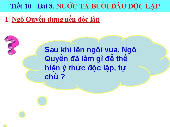 Tiết 10 - Bài 8. NƯỚC TA BUỔI ĐẦU ĐỘC LẬP 1. Ngô Quyền