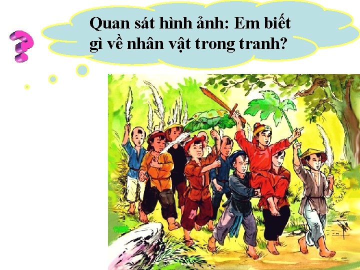 Quan sát hình ảnh: Em biết gì về nhân vật trong tranh? 