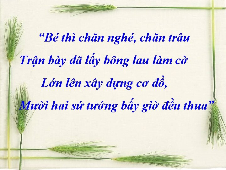 “Bé thì chăn nghé, chăn trâu Trận bày đã lấy bông lau làm cờ