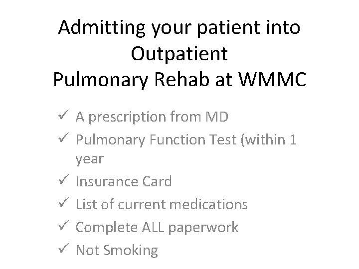 Admitting your patient into Outpatient Pulmonary Rehab at WMMC ü A prescription from MD
