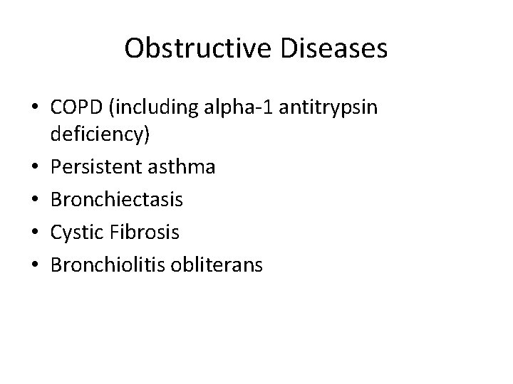 Obstructive Diseases • COPD (including alpha-1 antitrypsin deficiency) • Persistent asthma • Bronchiectasis •