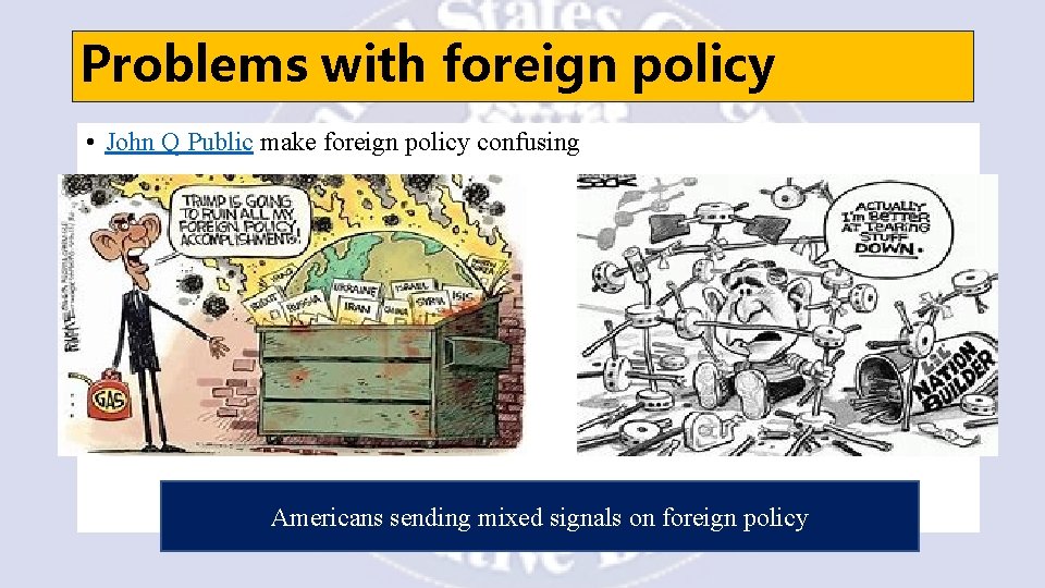 Problems with foreign policy • John Q Public make foreign policy confusing Americans sending