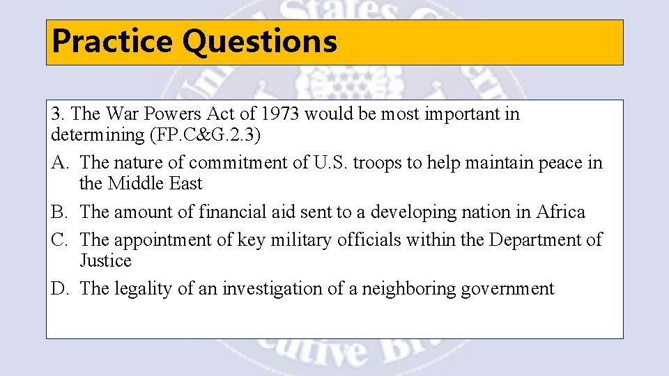 Practice Questions 3. The War Powers Act of 1973 would be most important in