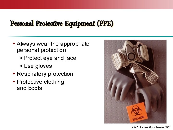 Personal Protective Equipment (PPE) • Always wear the appropriate personal protection • Protect eye