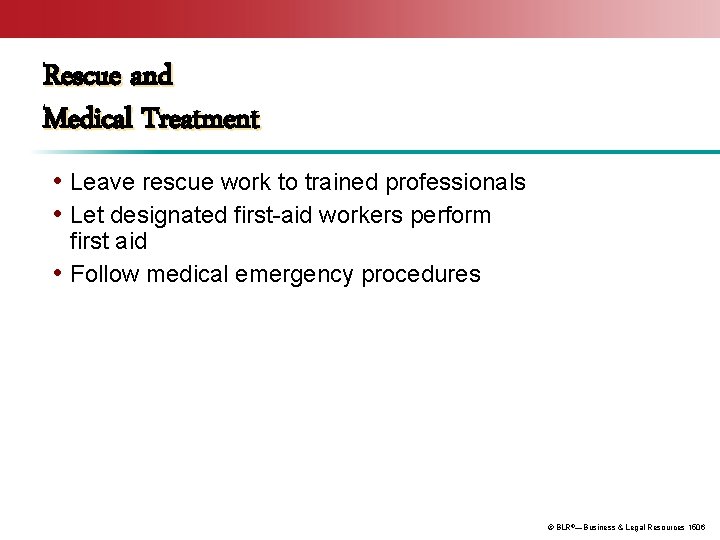 Rescue and Medical Treatment • Leave rescue work to trained professionals • Let designated