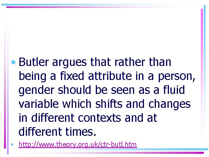  • Butler argues that rather than being a fixed attribute in a person,