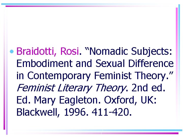  • Braidotti, Rosi. “Nomadic Subjects: Embodiment and Sexual Difference in Contemporary Feminist Theory.