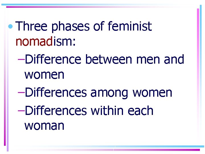  • Three phases of feminist nomadism: –Difference between men and women –Differences among