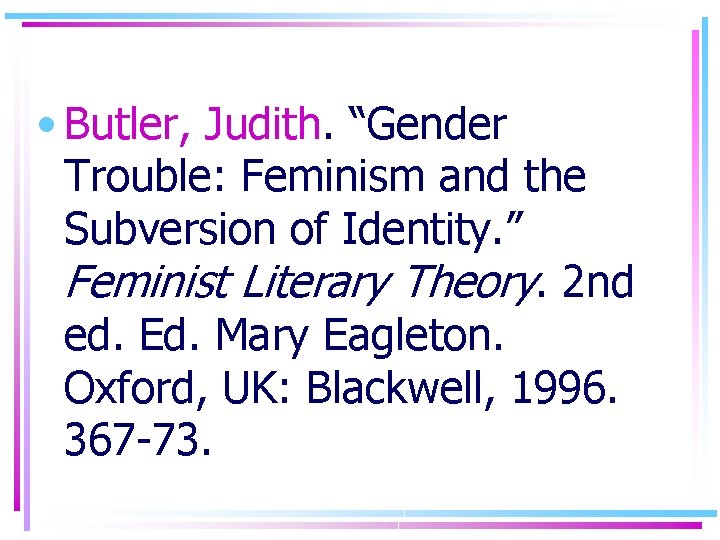  • Butler, Judith. “Gender Trouble: Feminism and the Subversion of Identity. ” Feminist