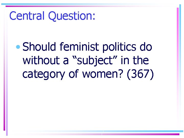 Central Question: • Should feminist politics do without a “subject” in the category of