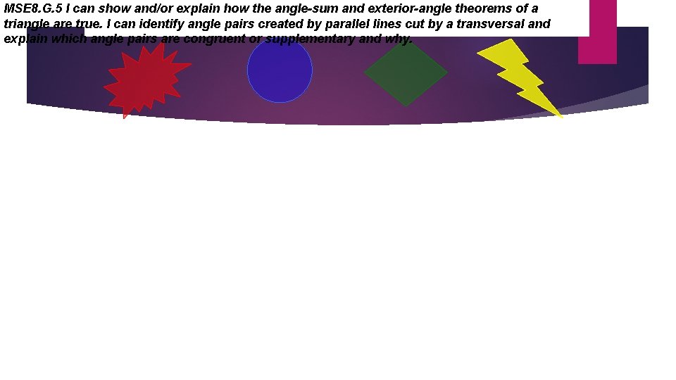 MSE 8. G. 5 I can show and/or explain how the angle-sum and exterior-angle