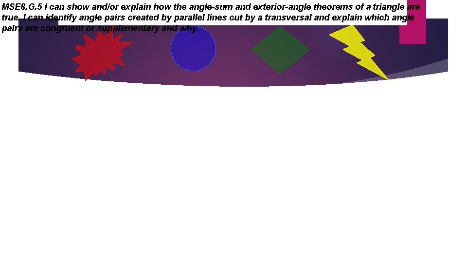 MSE 8. G. 5 I can show and/or explain how the angle-sum and exterior-angle