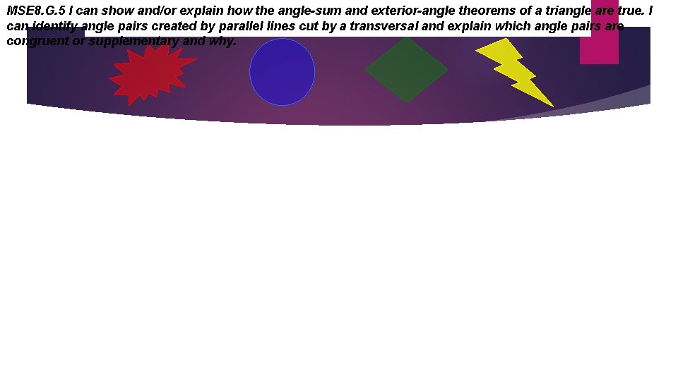 MSE 8. G. 5 I can show and/or explain how the angle-sum and exterior-angle