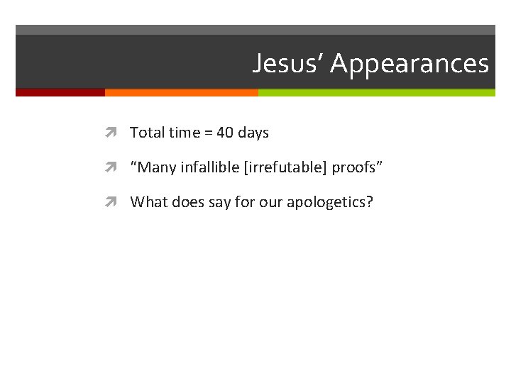 Jesus’ Appearances Total time = 40 days “Many infallible [irrefutable] proofs” What does say