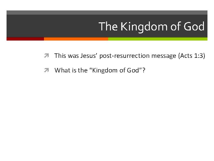 The Kingdom of God This was Jesus’ post-resurrection message (Acts 1: 3) What is