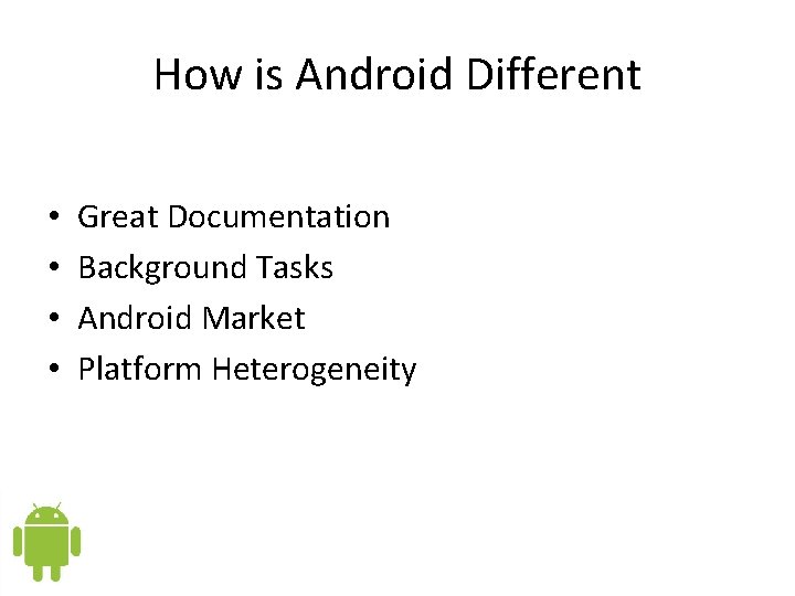 How is Android Different • • Great Documentation Background Tasks Android Market Platform Heterogeneity How is Android Different • • Great Documentation Background Tasks Android Market Platform Heterogeneity