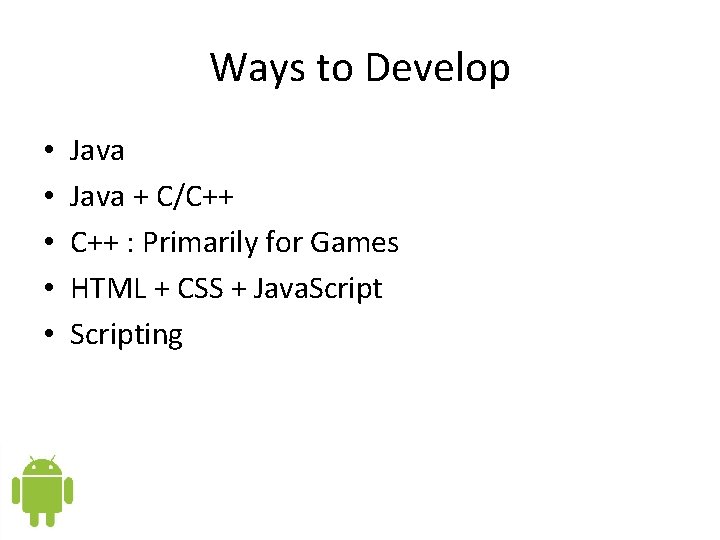 Ways to Develop • • • Java + C/C++ : Primarily for Games HTML